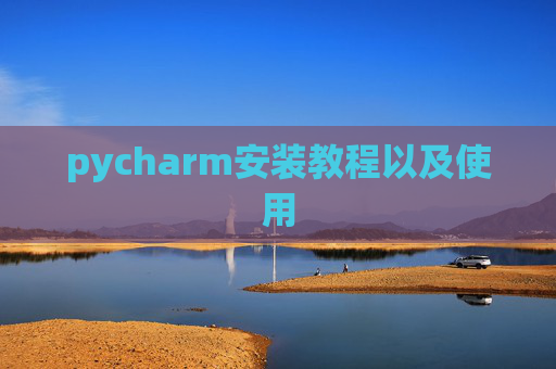 pycharm安装教程以及使用 pycharm安装教程以及使用